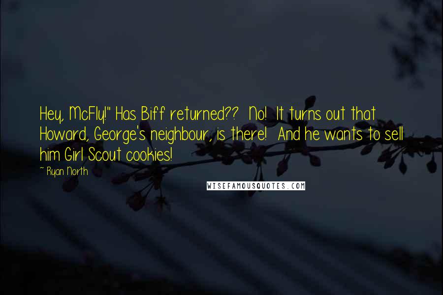 Ryan North Quotes: Hey, McFly!" Has Biff returned??  No!  It turns out that Howard, George's neighbour, is there!  And he wants to sell him Girl Scout cookies!