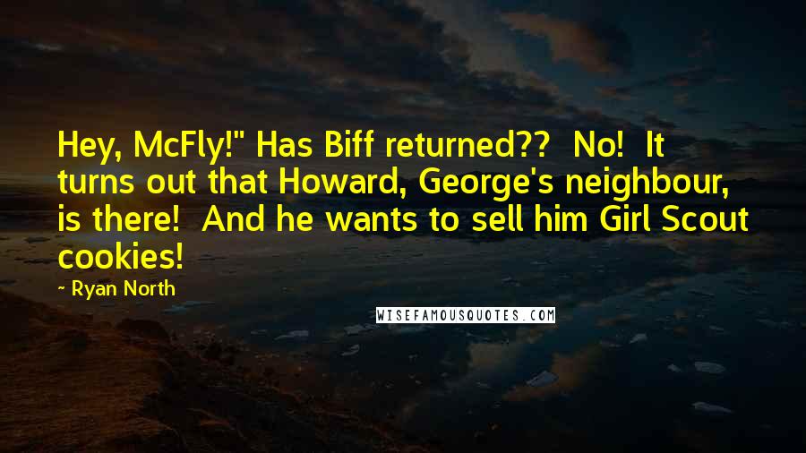 Ryan North Quotes: Hey, McFly!" Has Biff returned??  No!  It turns out that Howard, George's neighbour, is there!  And he wants to sell him Girl Scout cookies!