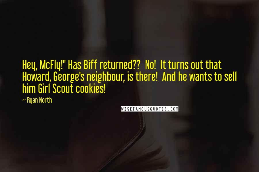 Ryan North Quotes: Hey, McFly!" Has Biff returned??  No!  It turns out that Howard, George's neighbour, is there!  And he wants to sell him Girl Scout cookies!