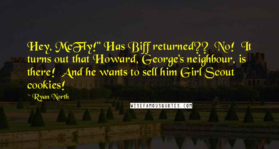 Ryan North Quotes: Hey, McFly!" Has Biff returned??  No!  It turns out that Howard, George's neighbour, is there!  And he wants to sell him Girl Scout cookies!