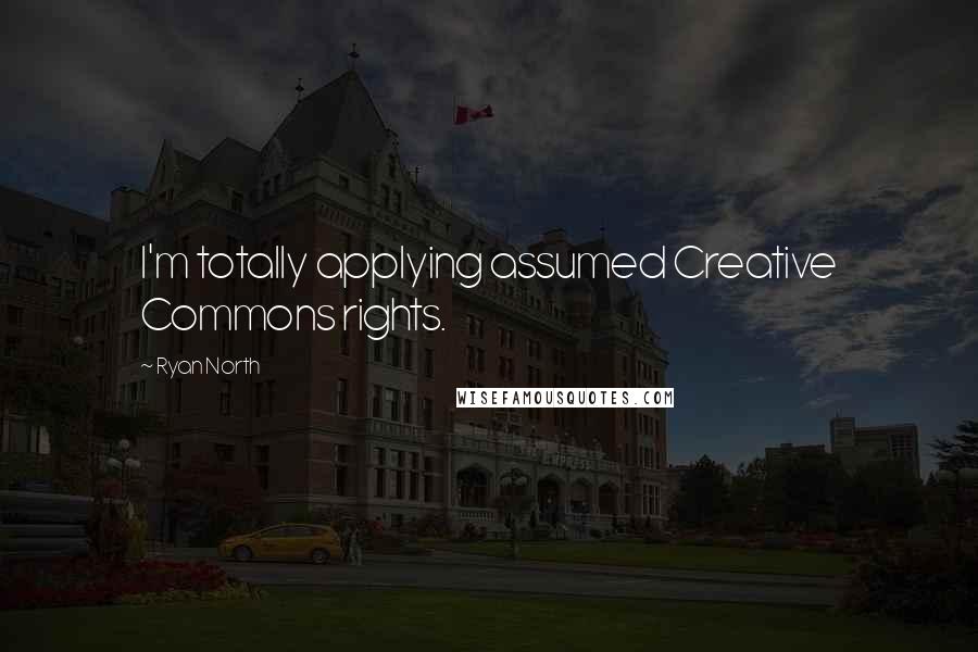 Ryan North Quotes: I'm totally applying assumed Creative Commons rights.