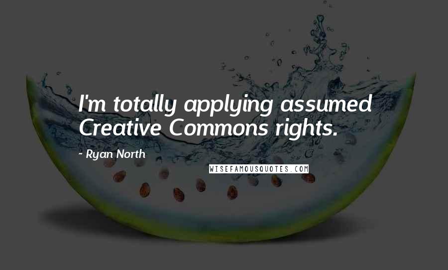 Ryan North Quotes: I'm totally applying assumed Creative Commons rights.