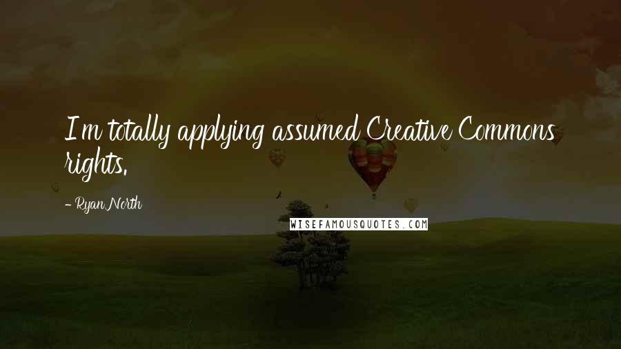 Ryan North Quotes: I'm totally applying assumed Creative Commons rights.
