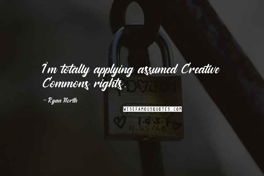 Ryan North Quotes: I'm totally applying assumed Creative Commons rights.