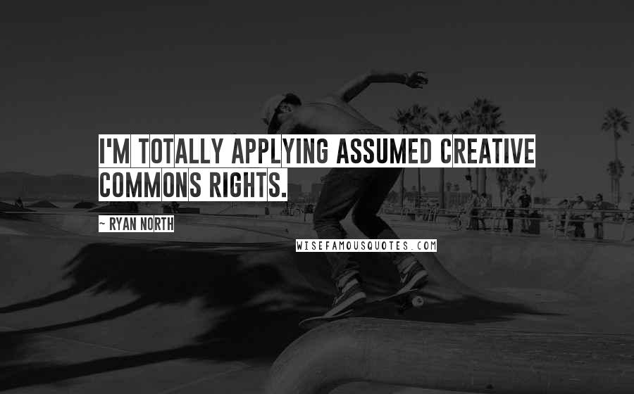 Ryan North Quotes: I'm totally applying assumed Creative Commons rights.