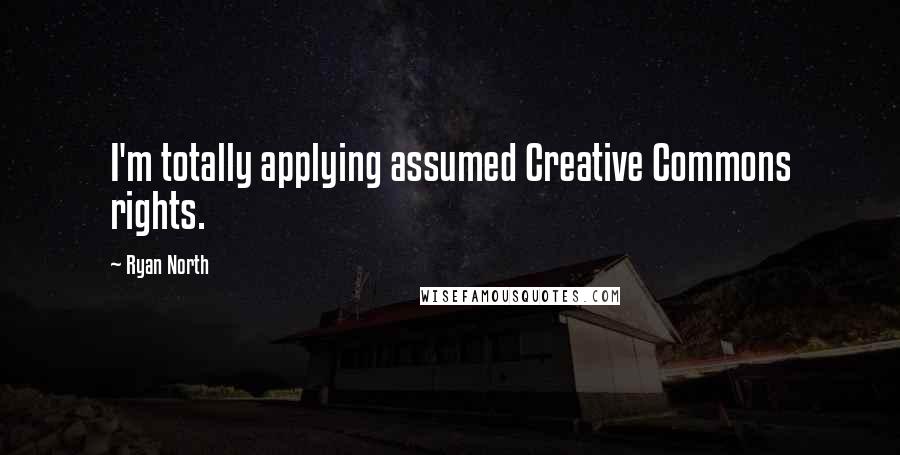 Ryan North Quotes: I'm totally applying assumed Creative Commons rights.