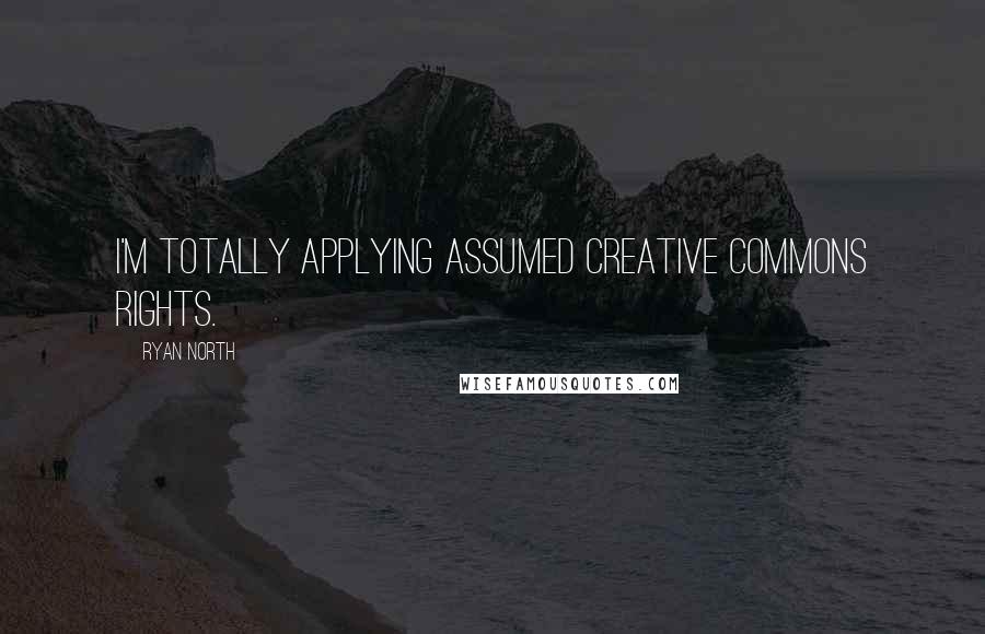 Ryan North Quotes: I'm totally applying assumed Creative Commons rights.