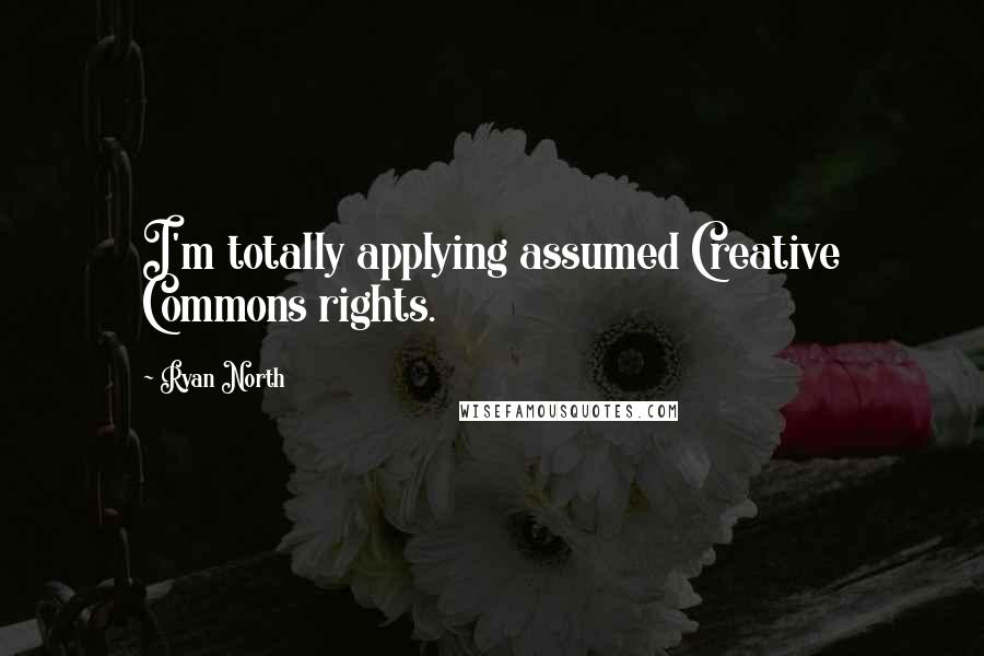 Ryan North Quotes: I'm totally applying assumed Creative Commons rights.