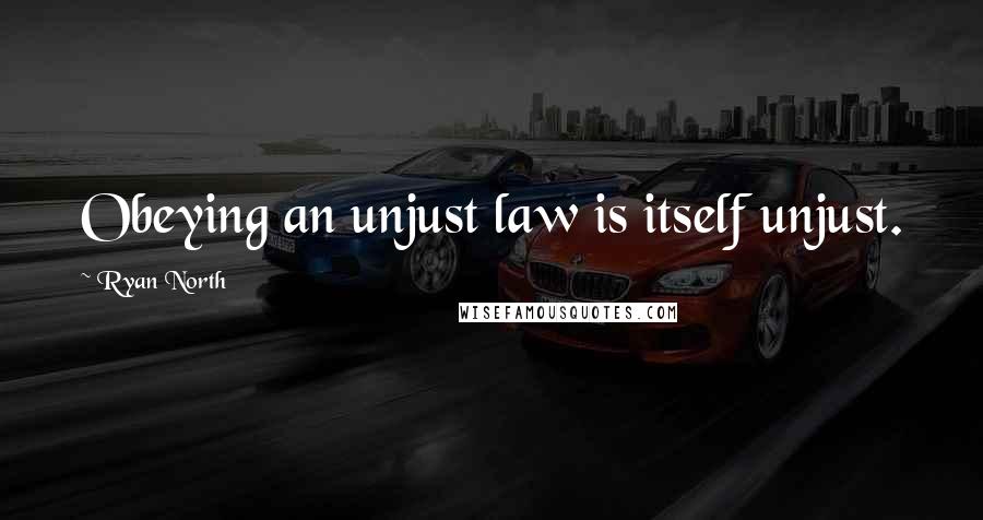 Ryan North Quotes: Obeying an unjust law is itself unjust.