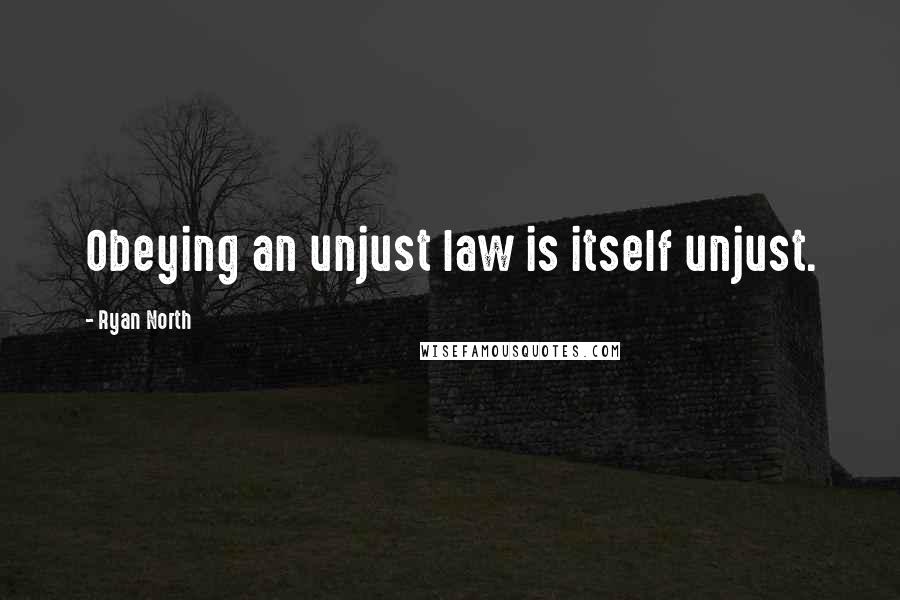 Ryan North Quotes: Obeying an unjust law is itself unjust.