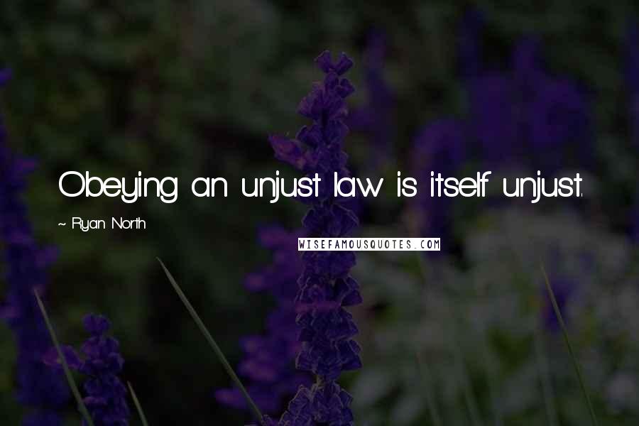 Ryan North Quotes: Obeying an unjust law is itself unjust.