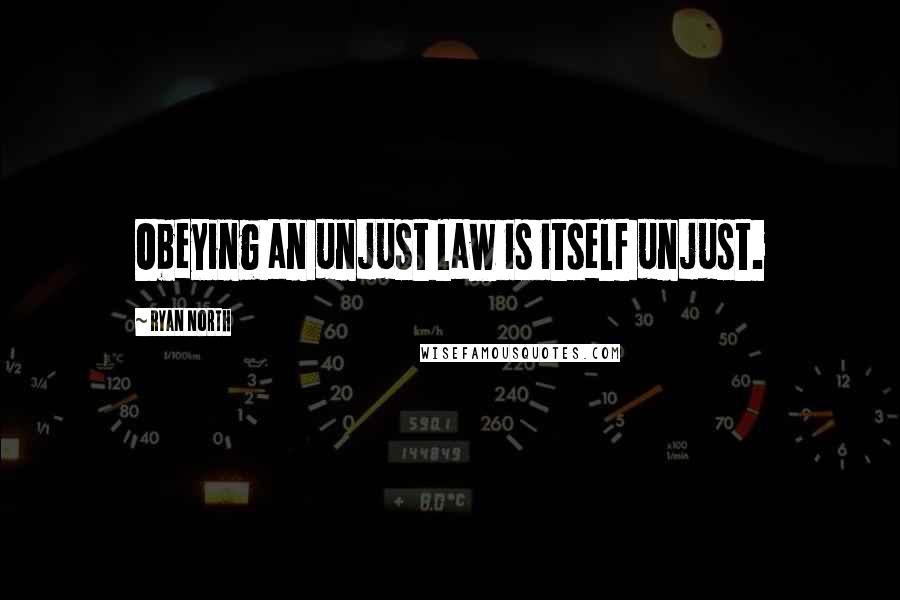 Ryan North Quotes: Obeying an unjust law is itself unjust.