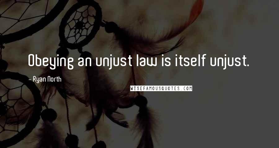 Ryan North Quotes: Obeying an unjust law is itself unjust.