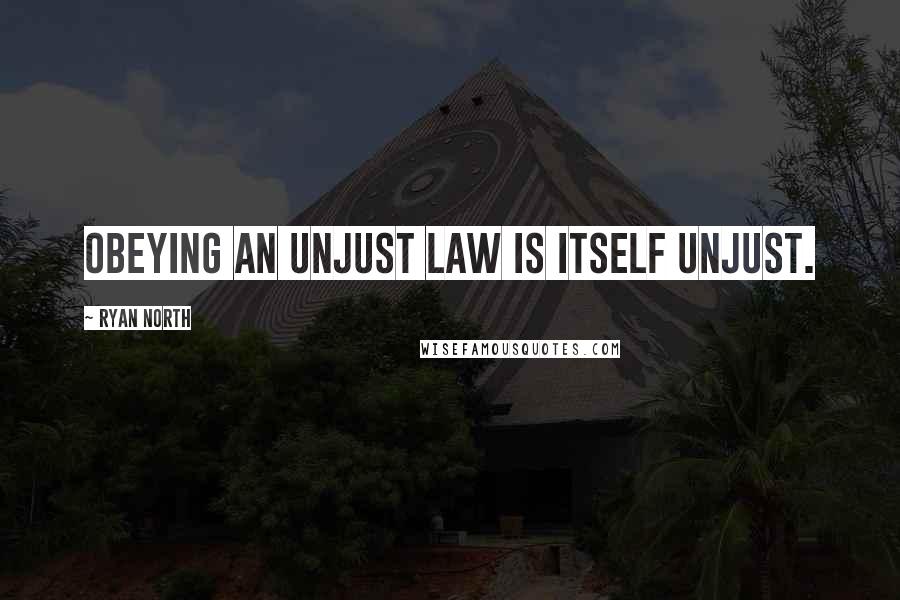 Ryan North Quotes: Obeying an unjust law is itself unjust.