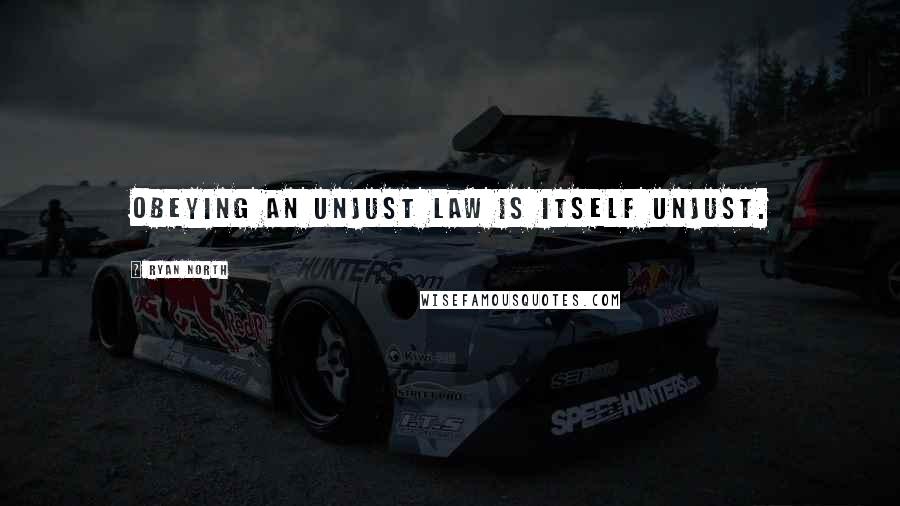 Ryan North Quotes: Obeying an unjust law is itself unjust.