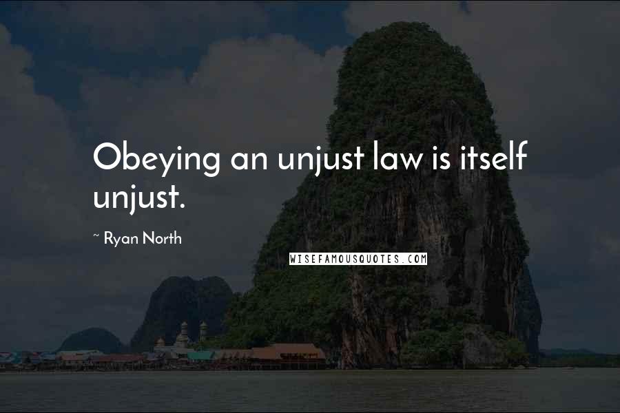 Ryan North Quotes: Obeying an unjust law is itself unjust.