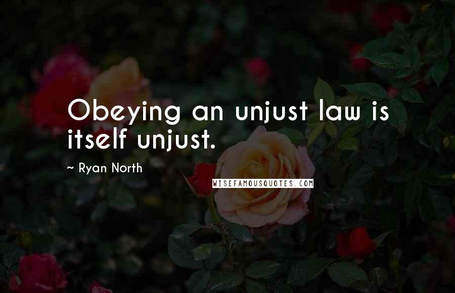 Ryan North Quotes: Obeying an unjust law is itself unjust.