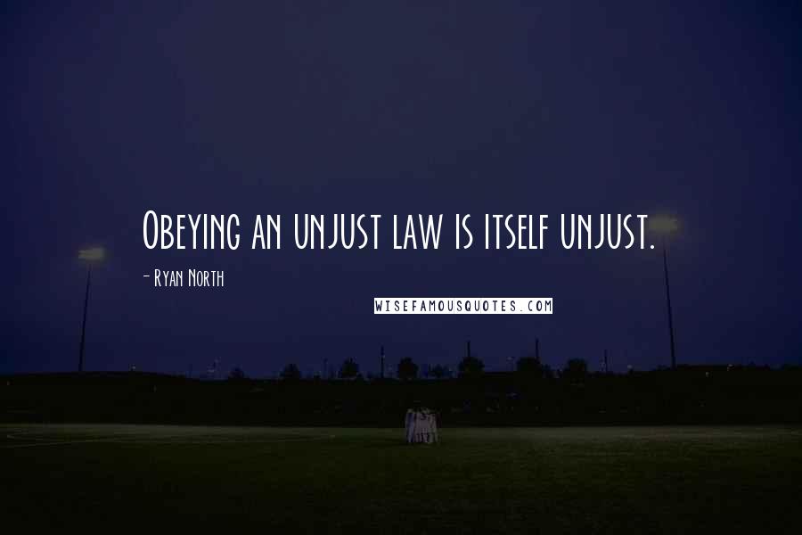 Ryan North Quotes: Obeying an unjust law is itself unjust.