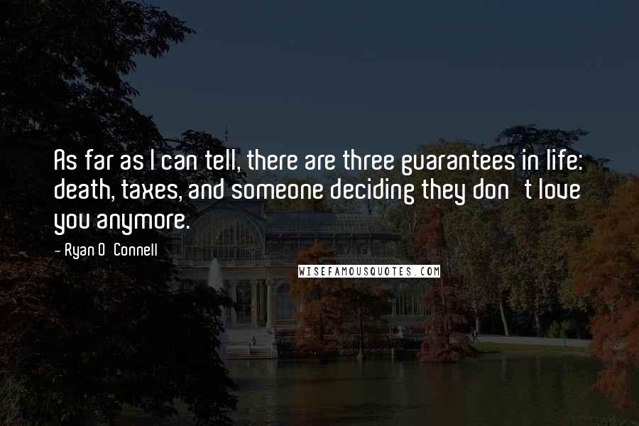 Ryan O'Connell Quotes: As far as I can tell, there are three guarantees in life: death, taxes, and someone deciding they don't love you anymore.