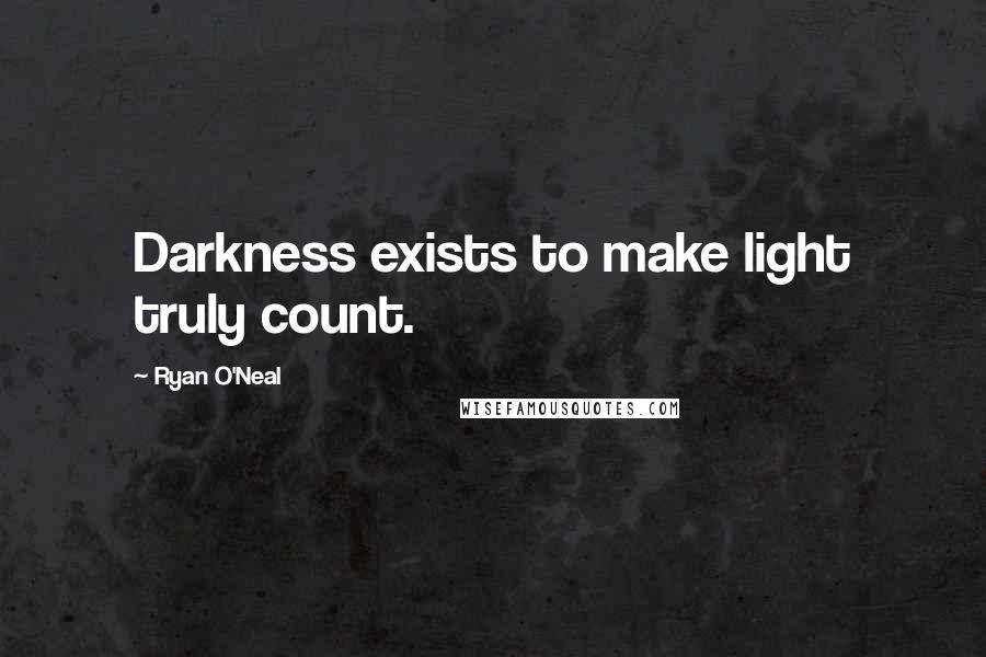 Ryan O'Neal Quotes: Darkness exists to make light truly count.