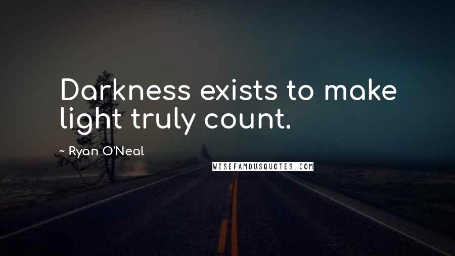 Ryan O'Neal Quotes: Darkness exists to make light truly count.