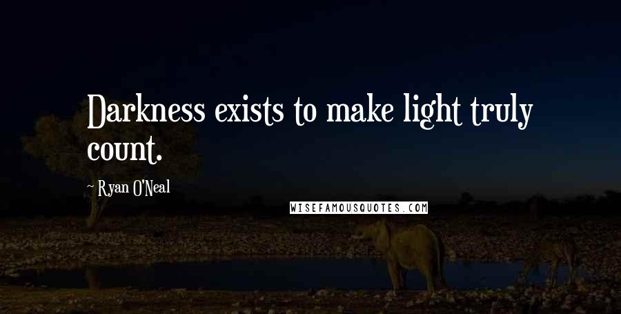 Ryan O'Neal Quotes: Darkness exists to make light truly count.
