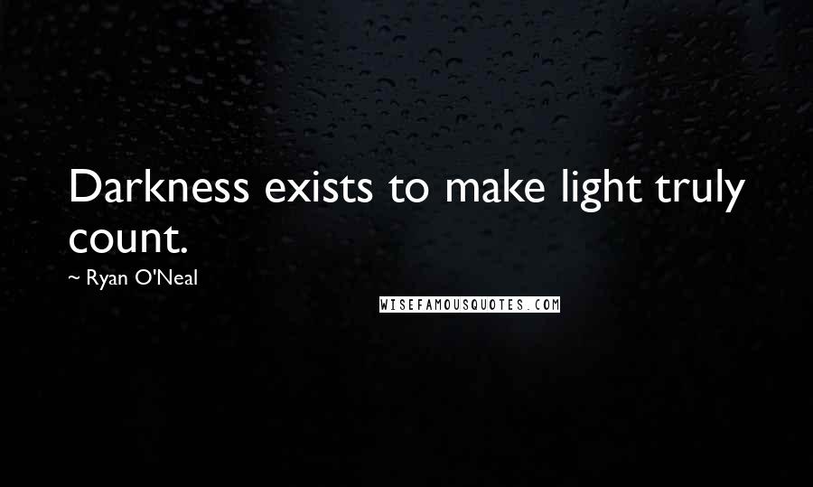 Ryan O'Neal Quotes: Darkness exists to make light truly count.