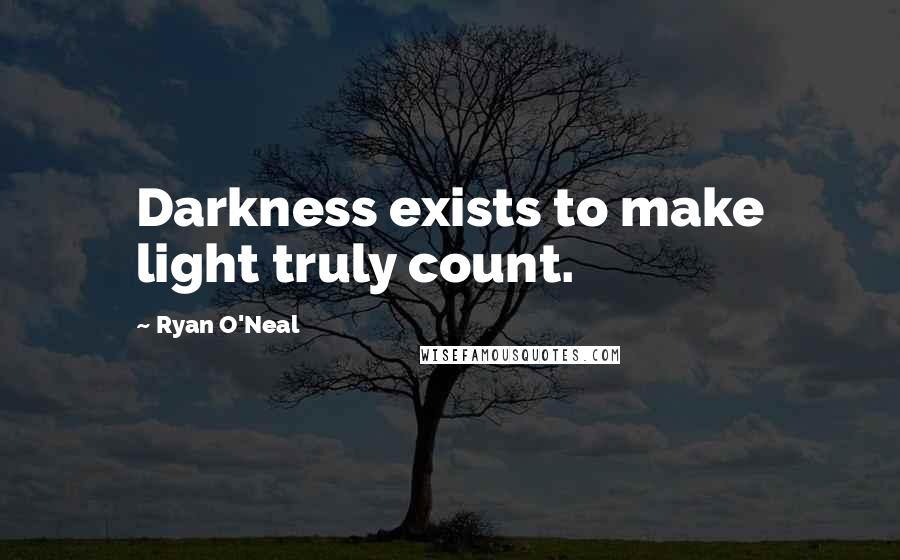 Ryan O'Neal Quotes: Darkness exists to make light truly count.