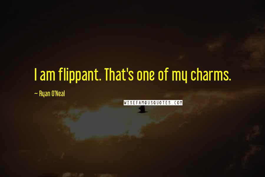 Ryan O'Neal Quotes: I am flippant. That's one of my charms.