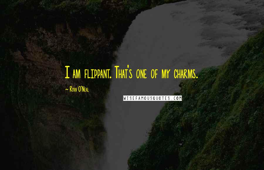 Ryan O'Neal Quotes: I am flippant. That's one of my charms.