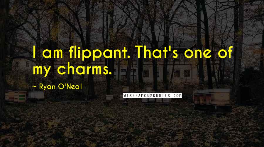 Ryan O'Neal Quotes: I am flippant. That's one of my charms.