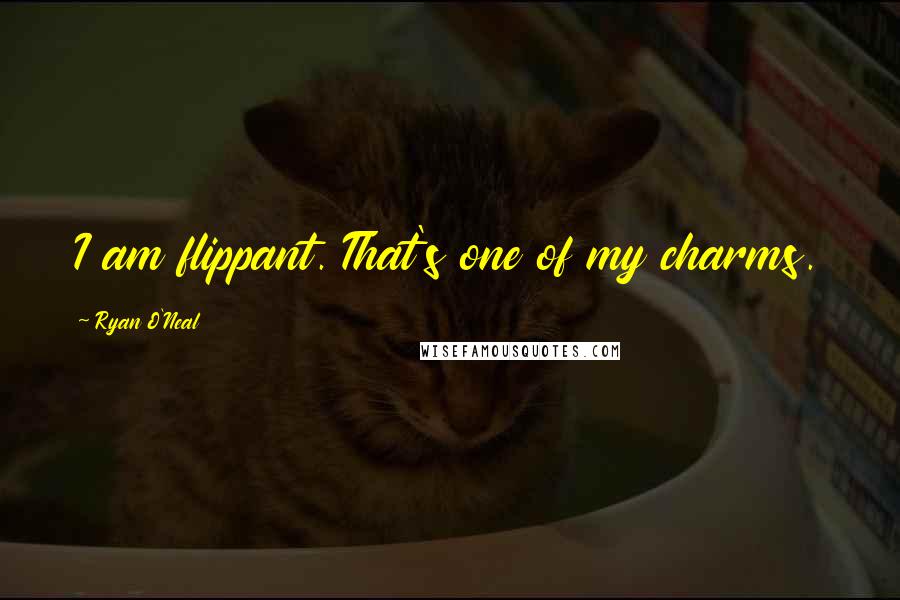 Ryan O'Neal Quotes: I am flippant. That's one of my charms.