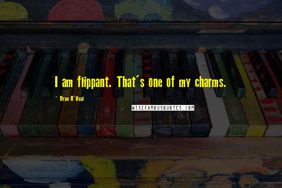 Ryan O'Neal Quotes: I am flippant. That's one of my charms.