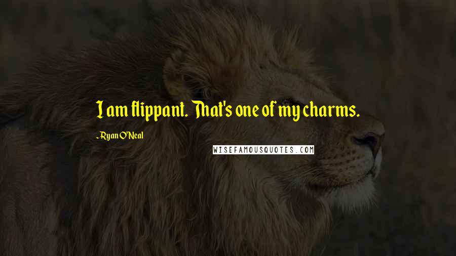 Ryan O'Neal Quotes: I am flippant. That's one of my charms.