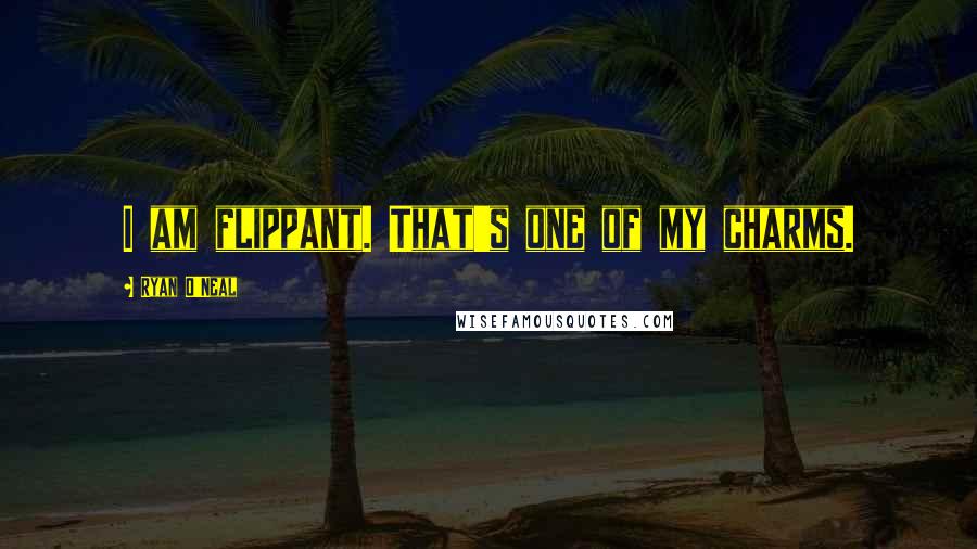 Ryan O'Neal Quotes: I am flippant. That's one of my charms.