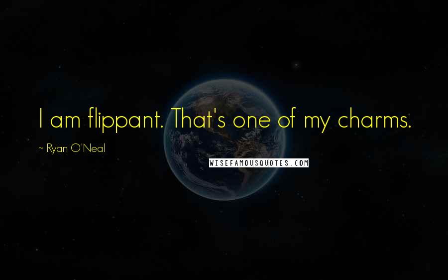 Ryan O'Neal Quotes: I am flippant. That's one of my charms.