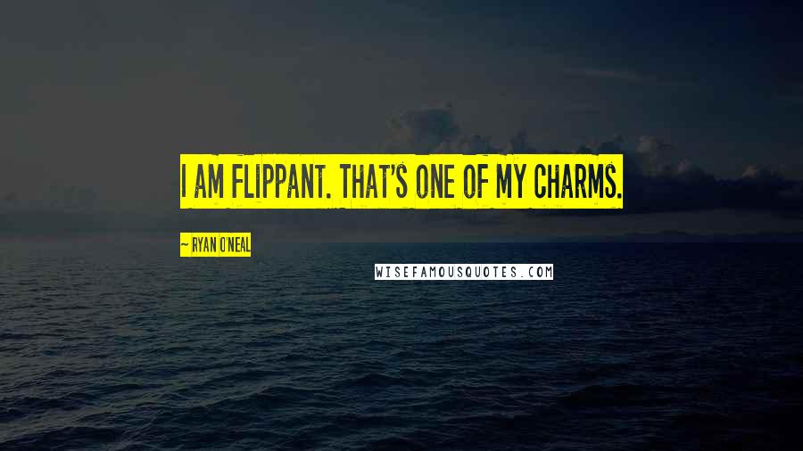 Ryan O'Neal Quotes: I am flippant. That's one of my charms.