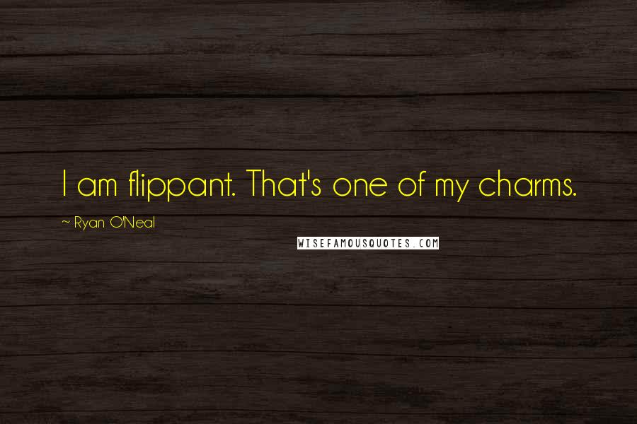 Ryan O'Neal Quotes: I am flippant. That's one of my charms.