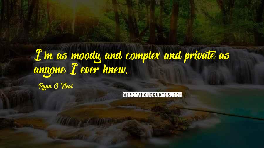 Ryan O'Neal Quotes: I'm as moody and complex and private as anyone I ever knew.