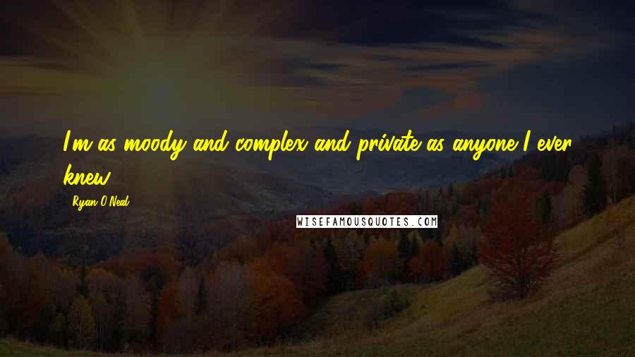 Ryan O'Neal Quotes: I'm as moody and complex and private as anyone I ever knew.