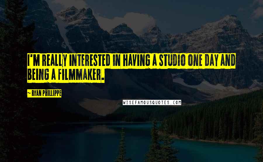 Ryan Phillippe Quotes: I'm really interested in having a studio one day and being a filmmaker.