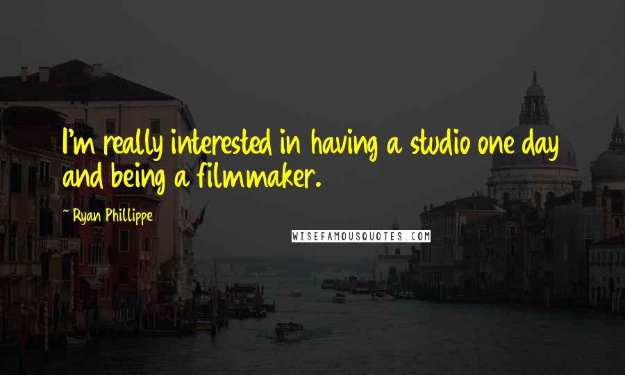 Ryan Phillippe Quotes: I'm really interested in having a studio one day and being a filmmaker.