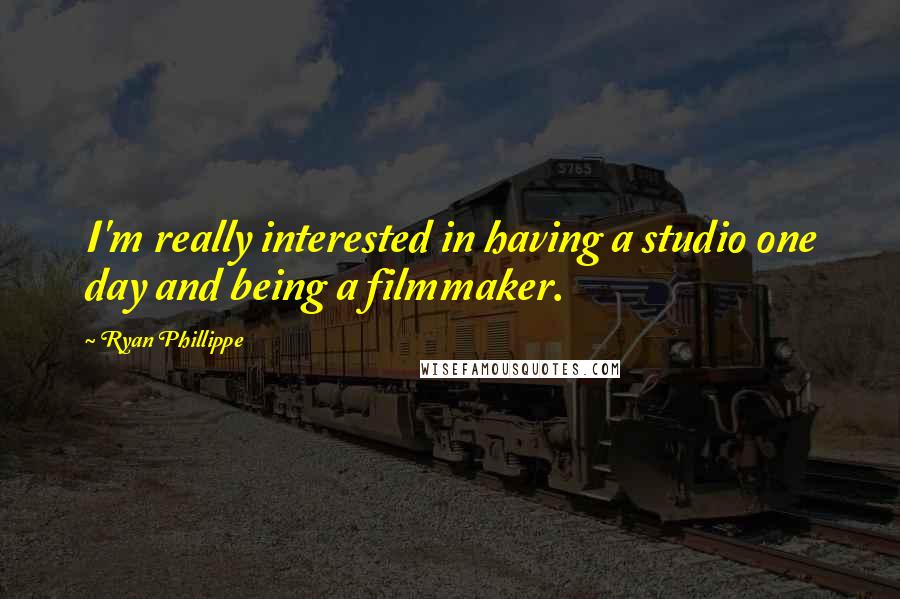 Ryan Phillippe Quotes: I'm really interested in having a studio one day and being a filmmaker.