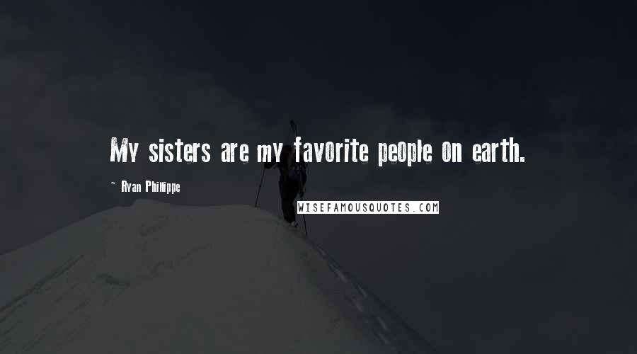 Ryan Phillippe Quotes: My sisters are my favorite people on earth.