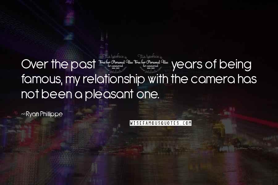 Ryan Phillippe Quotes: Over the past 10 years of being famous, my relationship with the camera has not been a pleasant one.