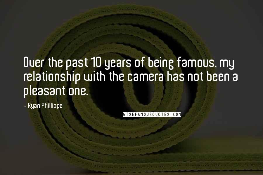 Ryan Phillippe Quotes: Over the past 10 years of being famous, my relationship with the camera has not been a pleasant one.