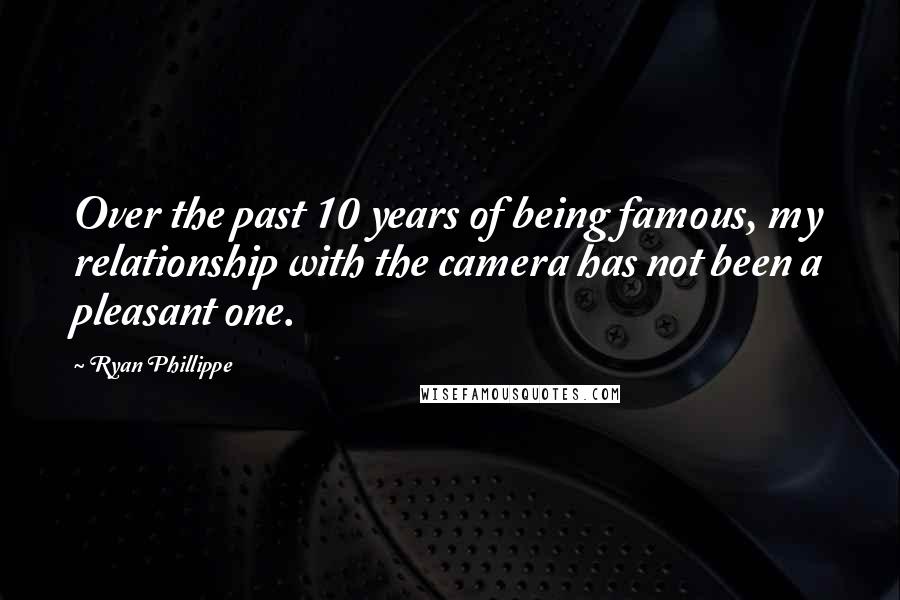 Ryan Phillippe Quotes: Over the past 10 years of being famous, my relationship with the camera has not been a pleasant one.