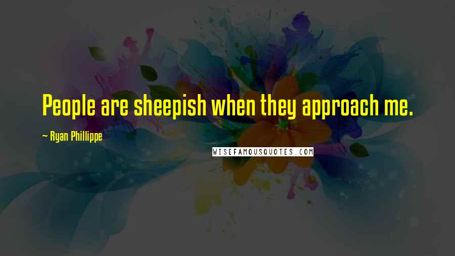 Ryan Phillippe Quotes: People are sheepish when they approach me.