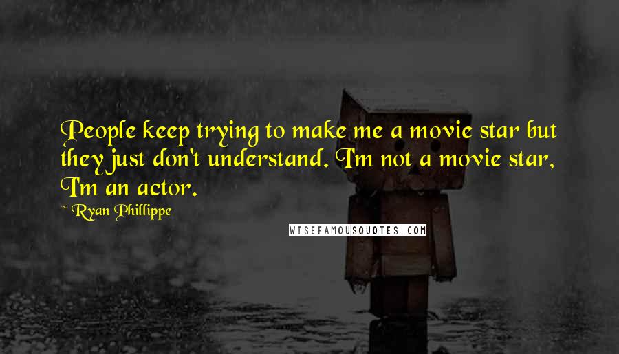 Ryan Phillippe Quotes: People keep trying to make me a movie star but they just don't understand. I'm not a movie star, I'm an actor.