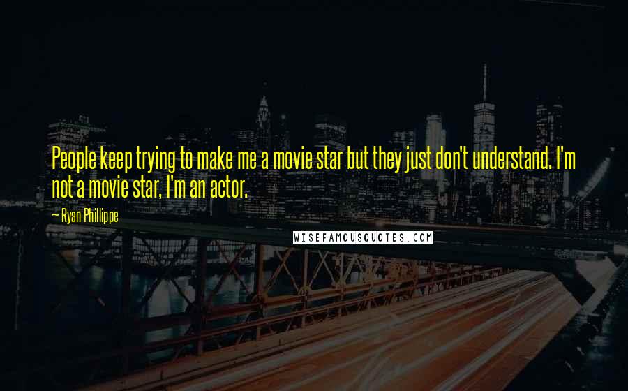 Ryan Phillippe Quotes: People keep trying to make me a movie star but they just don't understand. I'm not a movie star, I'm an actor.